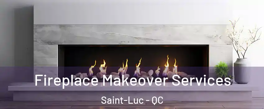 Fireplace Makeover Services Saint-Luc - QC