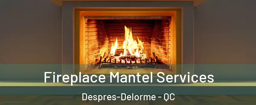  Fireplace Mantel Services Despres-Delorme - QC