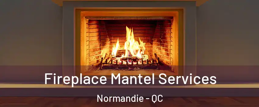  Fireplace Mantel Services Normandie - QC