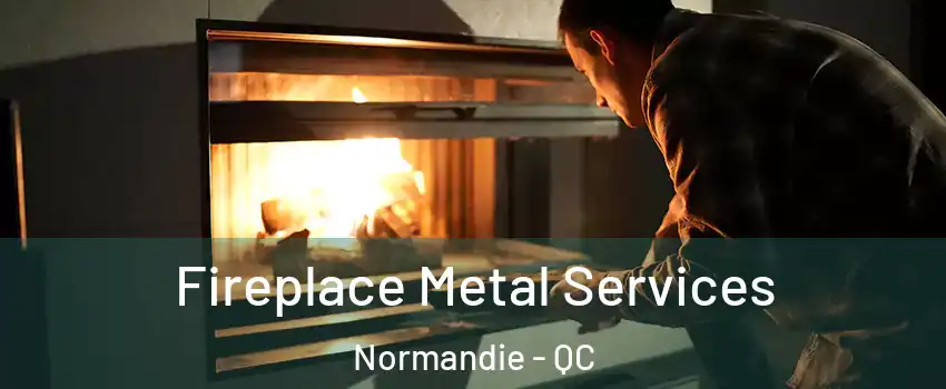 Fireplace Metal Services Normandie - QC