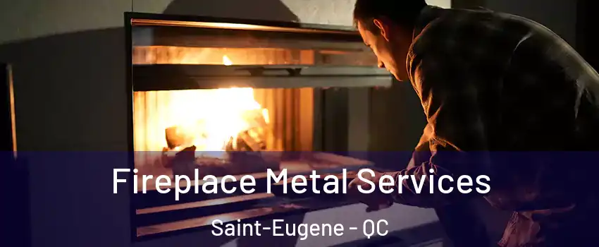 Fireplace Metal Services Saint-Eugene - QC