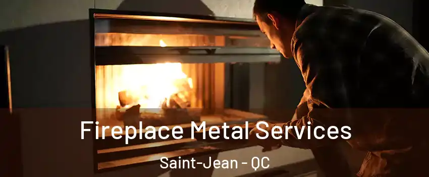 Fireplace Metal Services Saint-Jean - QC