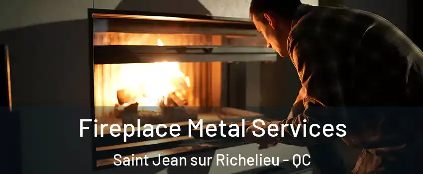 Fireplace Metal Services Saint Jean sur Richelieu - QC