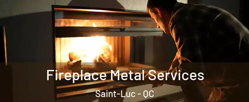 Fireplace Metal Services Saint-Luc - QC