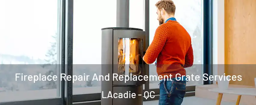  Fireplace Repair And Replacement Grate Services LAcadie - QC