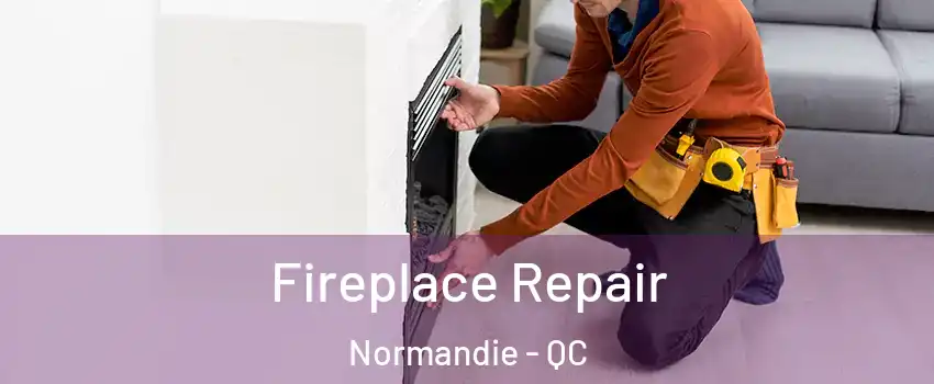  Fireplace Repair Normandie - QC