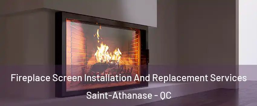 Fireplace Screen Installation And Replacement Services Saint-Athanase - QC