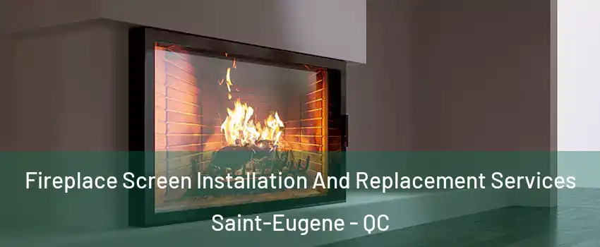Fireplace Screen Installation And Replacement Services Saint-Eugene - QC