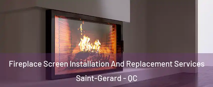 Fireplace Screen Installation And Replacement Services Saint-Gerard - QC