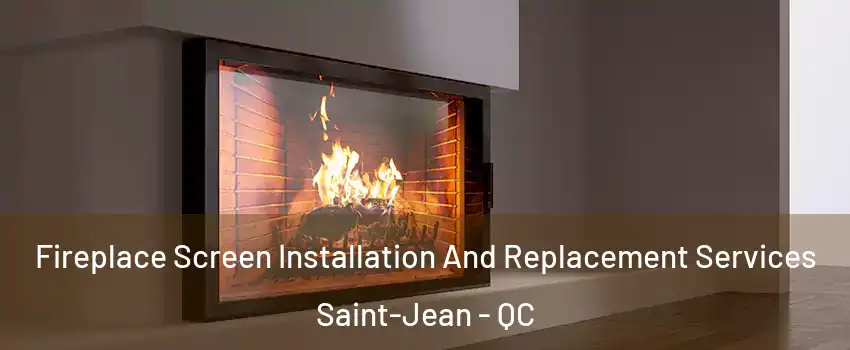 Fireplace Screen Installation And Replacement Services Saint-Jean - QC