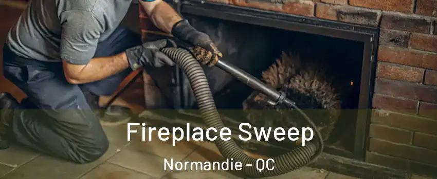  Fireplace Sweep Normandie - QC