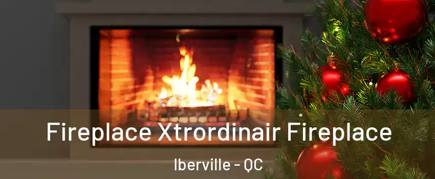 Fireplace Xtrordinair Fireplace Iberville - QC