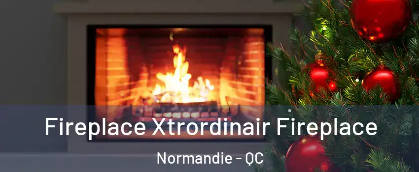 Fireplace Xtrordinair Fireplace Normandie - QC