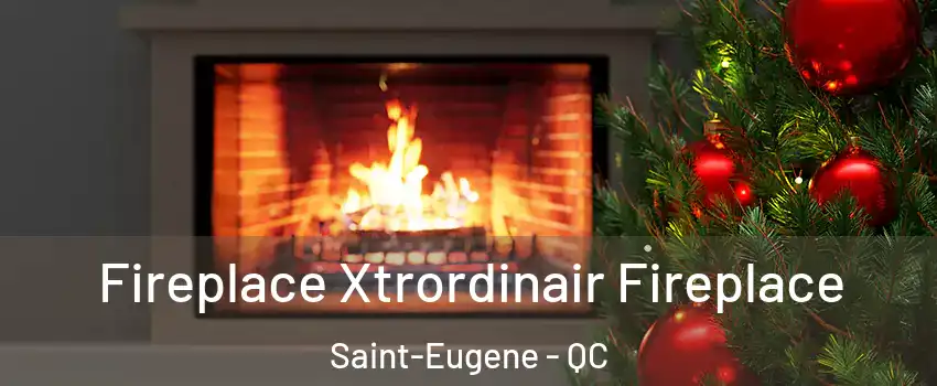 Fireplace Xtrordinair Fireplace Saint-Eugene - QC