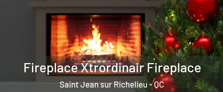 Fireplace Xtrordinair Fireplace Saint Jean sur Richelieu - QC
