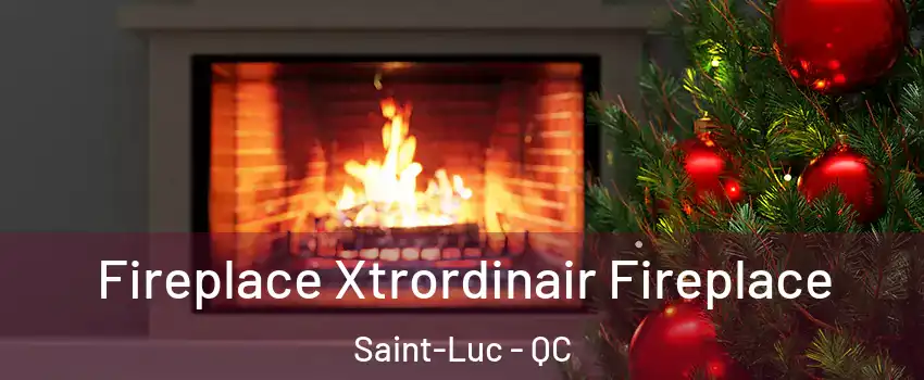 Fireplace Xtrordinair Fireplace Saint-Luc - QC