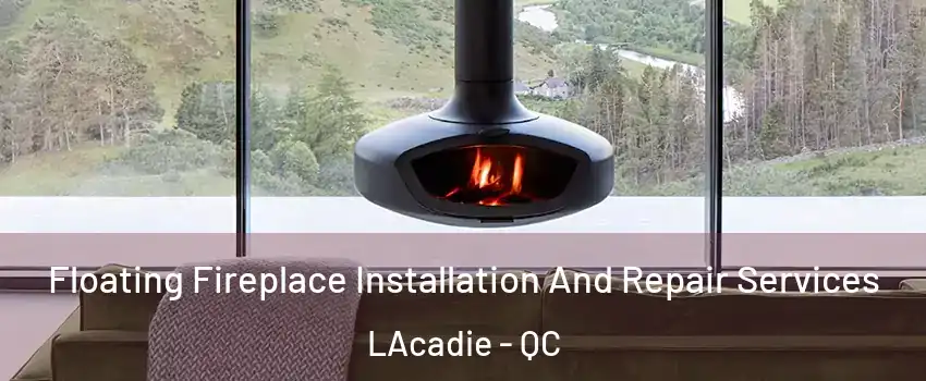  Floating Fireplace Installation And Repair Services LAcadie - QC