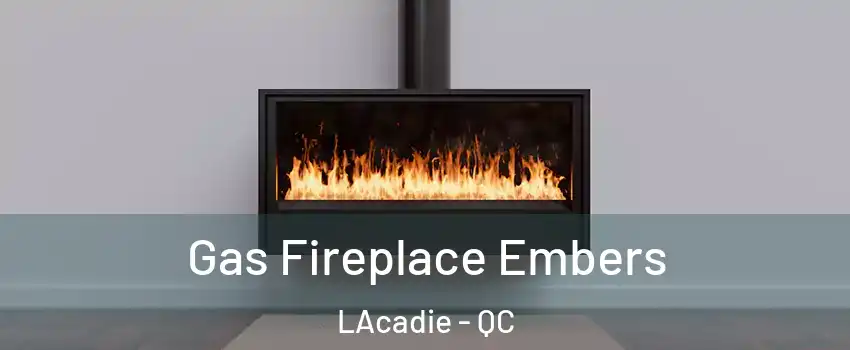  Gas Fireplace Embers LAcadie - QC