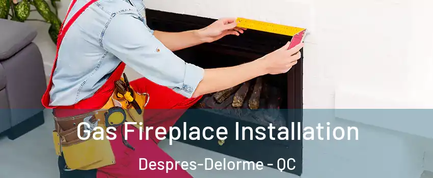  Gas Fireplace Installation Despres-Delorme - QC