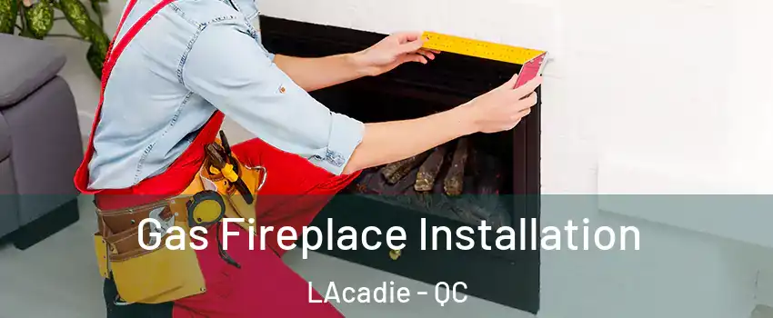  Gas Fireplace Installation LAcadie - QC