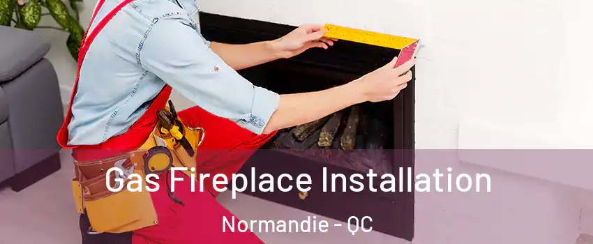  Gas Fireplace Installation Normandie - QC