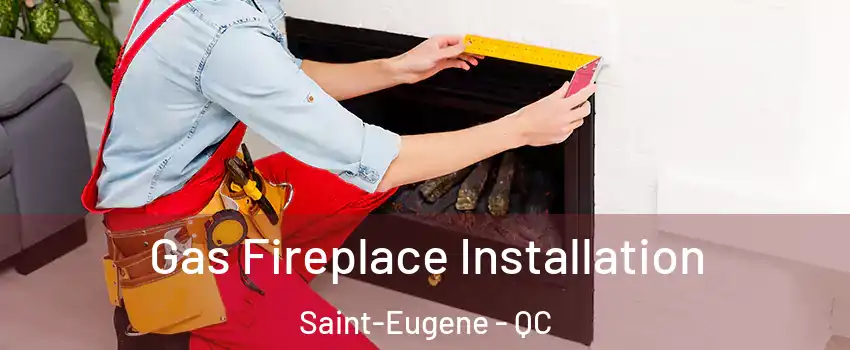  Gas Fireplace Installation Saint-Eugene - QC