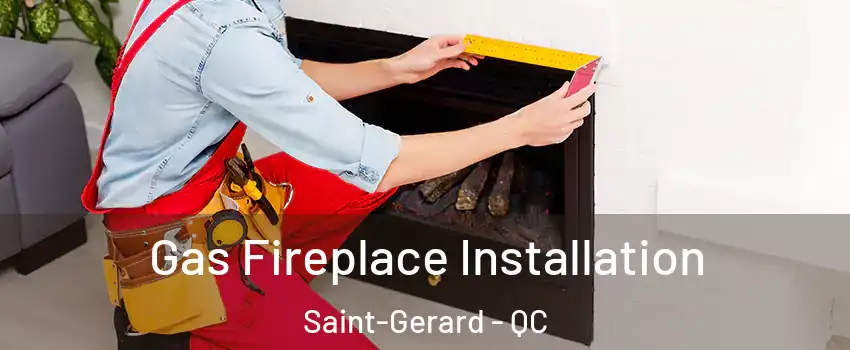  Gas Fireplace Installation Saint-Gerard - QC