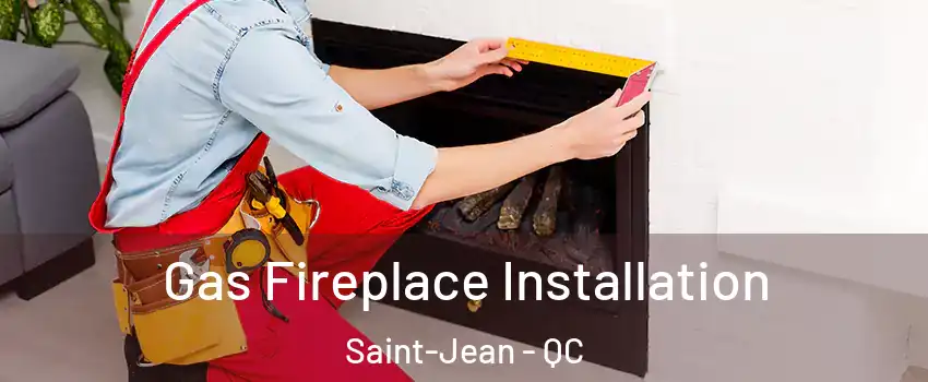  Gas Fireplace Installation Saint-Jean - QC