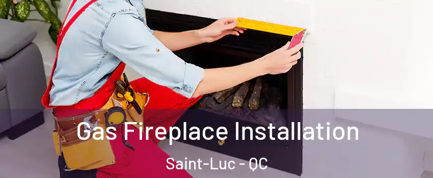  Gas Fireplace Installation Saint-Luc - QC