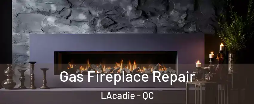  Gas Fireplace Repair LAcadie - QC
