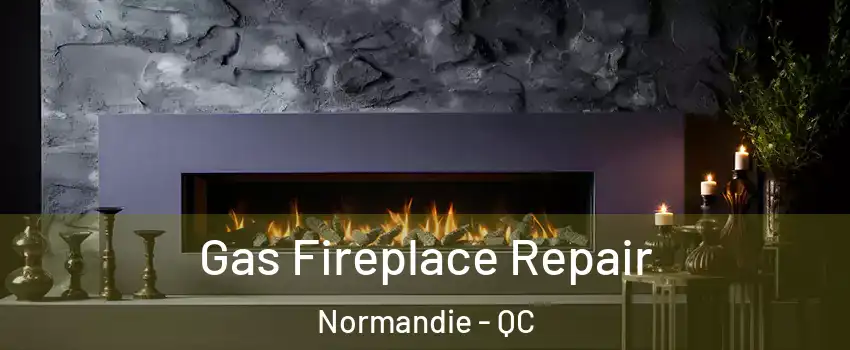  Gas Fireplace Repair Normandie - QC
