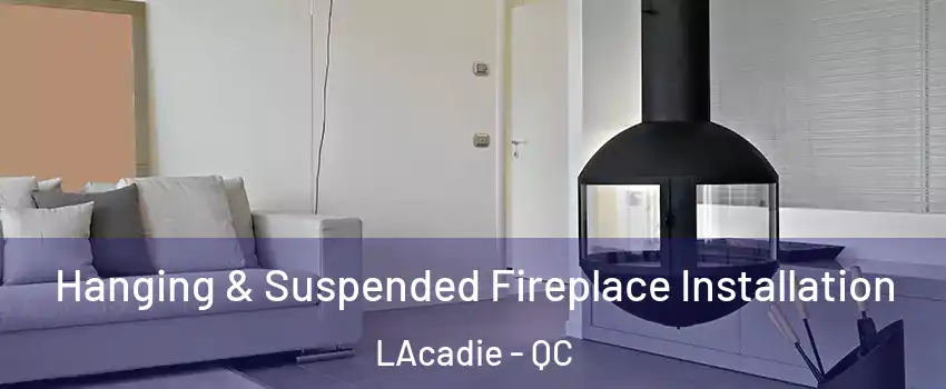 Hanging & Suspended Fireplace Installation LAcadie - QC