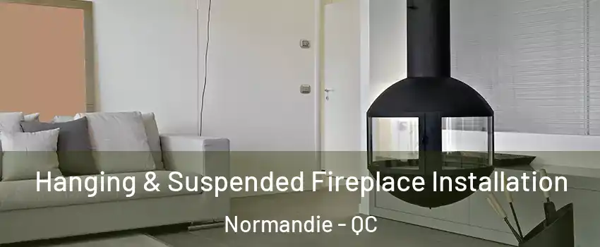 Hanging & Suspended Fireplace Installation Normandie - QC