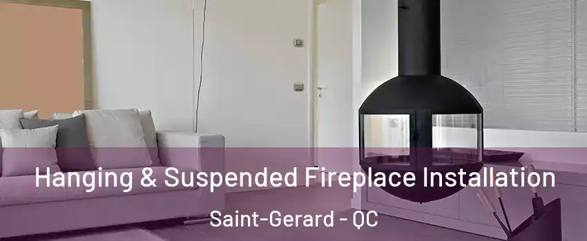 Hanging & Suspended Fireplace Installation Saint-Gerard - QC
