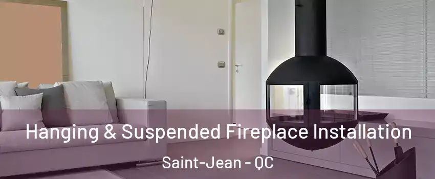 Hanging & Suspended Fireplace Installation Saint-Jean - QC