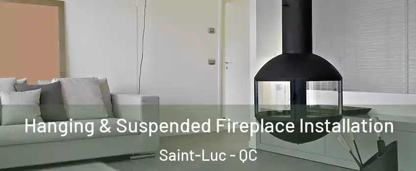 Hanging & Suspended Fireplace Installation Saint-Luc - QC