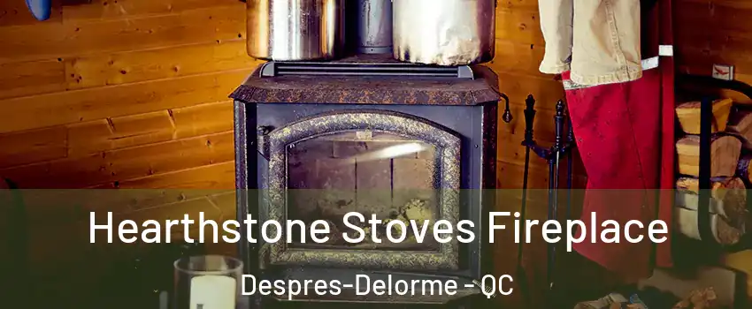 Hearthstone Stoves Fireplace Despres-Delorme - QC