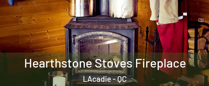 Hearthstone Stoves Fireplace LAcadie - QC