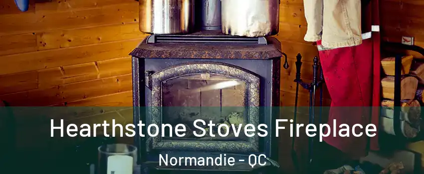 Hearthstone Stoves Fireplace Normandie - QC