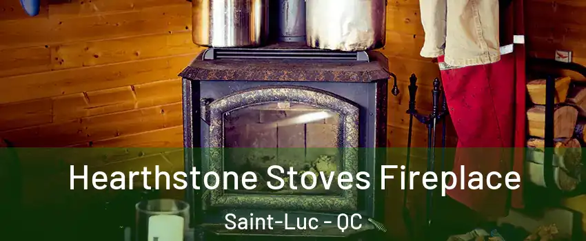 Hearthstone Stoves Fireplace Saint-Luc - QC