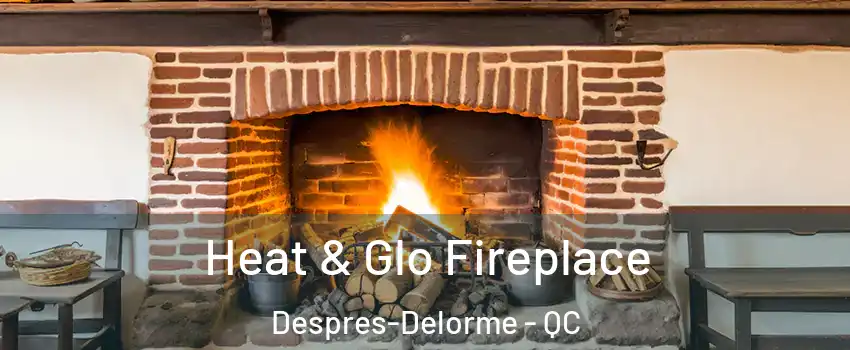  Heat & Glo Fireplace Despres-Delorme - QC