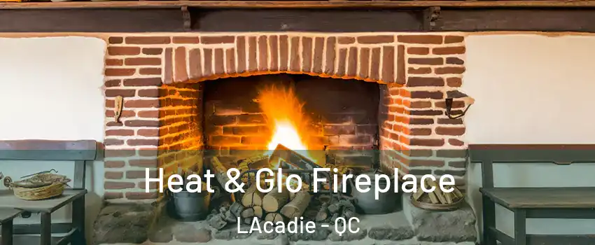  Heat & Glo Fireplace LAcadie - QC