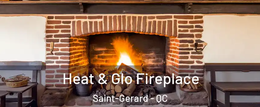  Heat & Glo Fireplace Saint-Gerard - QC