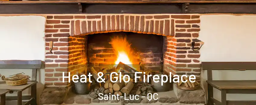  Heat & Glo Fireplace Saint-Luc - QC