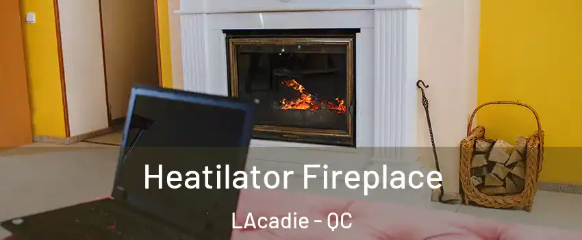  Heatilator Fireplace LAcadie - QC