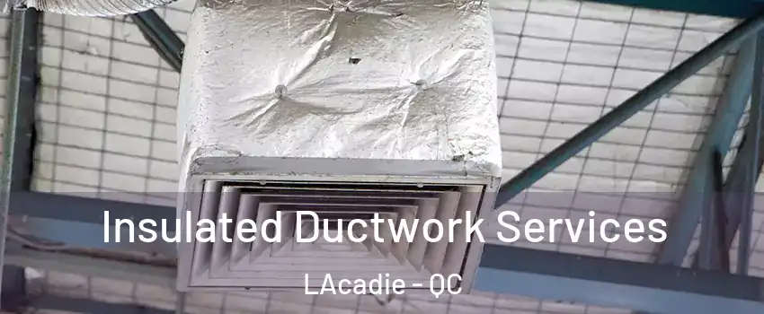  Insulated Ductwork Services LAcadie - QC
