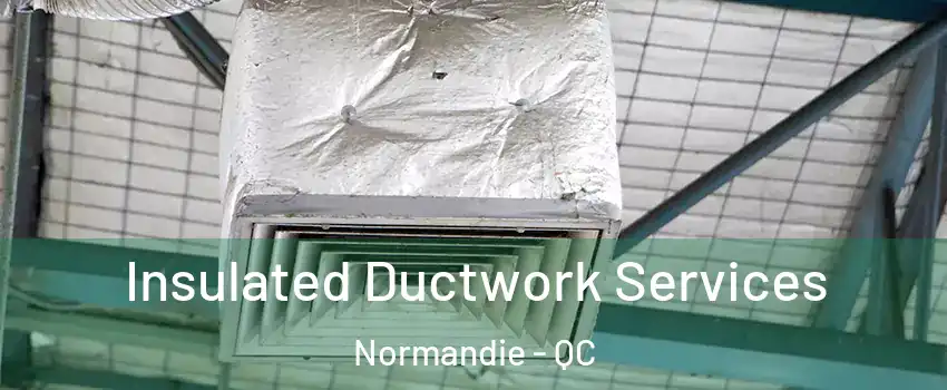  Insulated Ductwork Services Normandie - QC