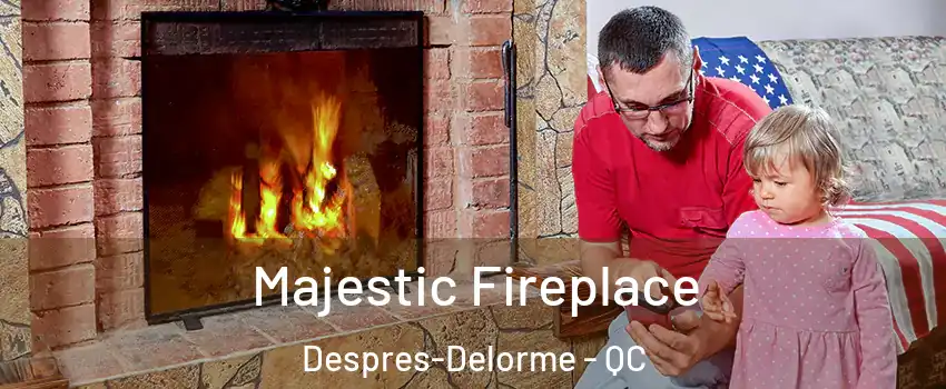  Majestic Fireplace Despres-Delorme - QC
