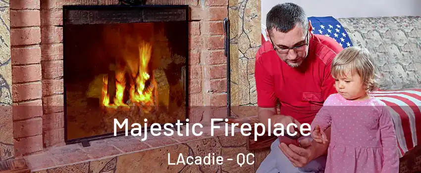  Majestic Fireplace LAcadie - QC