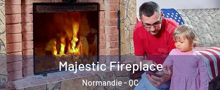  Majestic Fireplace Normandie - QC